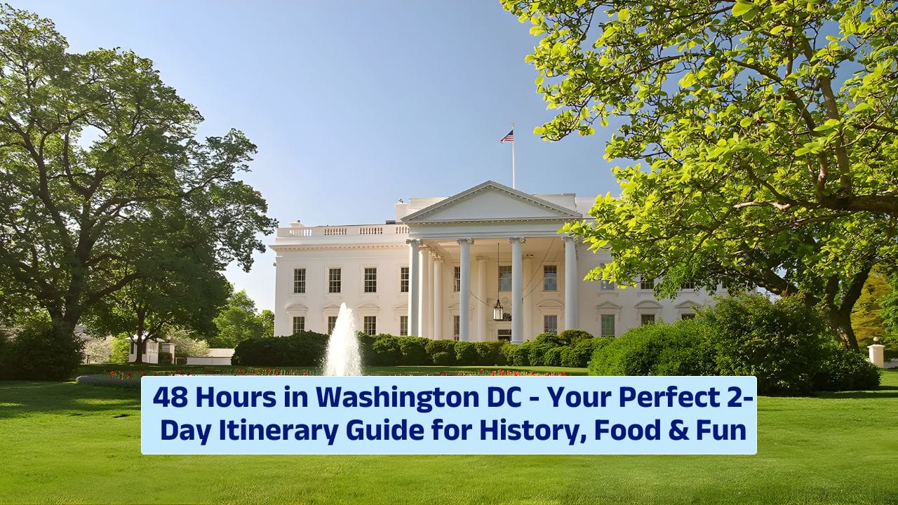 48 Hours in Washington DC – Your Perfect 2-Day Itinerary Guide for History, Food & Fun