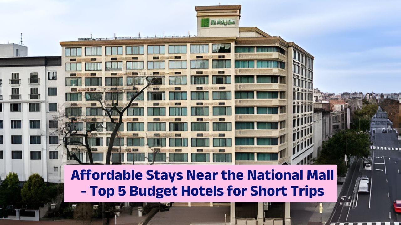 Affordable Stays Near the National Mall – Top 5 Budget Hotels for Short Trips