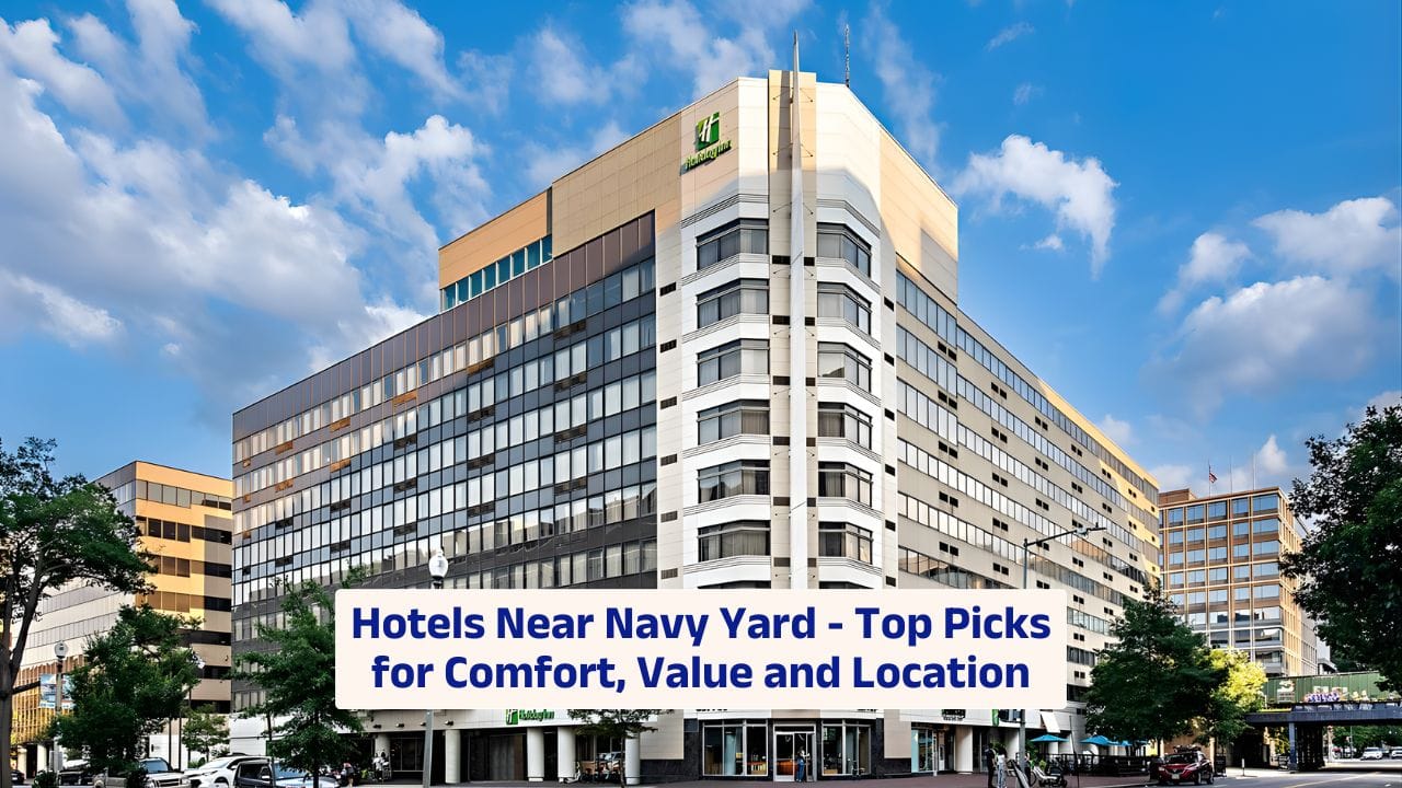 Hotels Near Navy Yard – Top Picks for Comfort, Value and Location