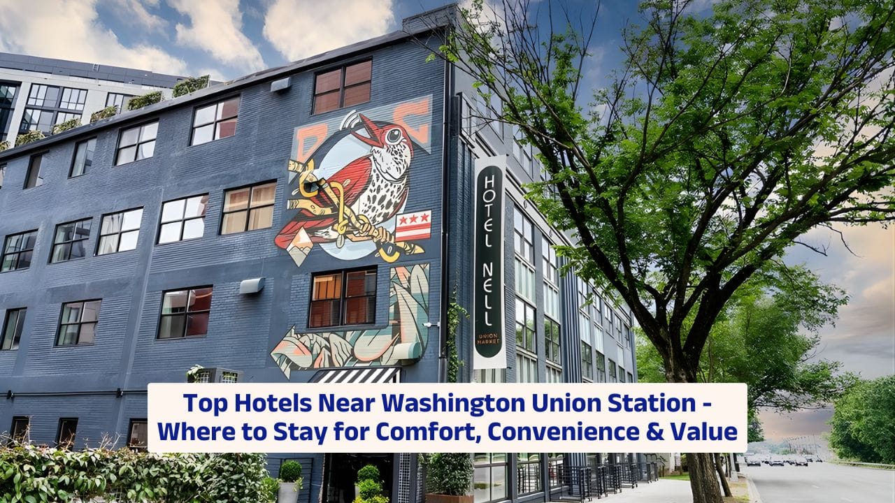 Top Hotels Near Washington Union Station – Where to Stay for Comfort, Convenience & Value
