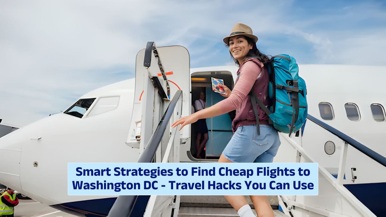 Smart Strategies to Find Cheap Flights to Washington DC – Travel Hacks You Can Use