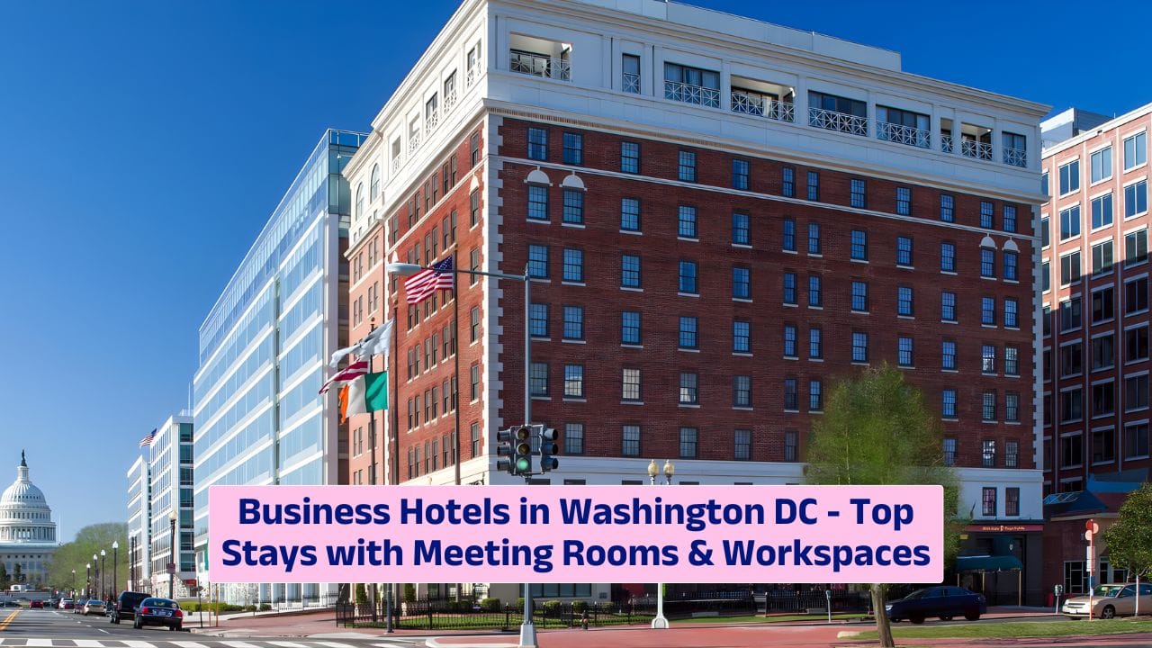 Business Hotels in Washington DC – Top Stays with Meeting Rooms & Workspaces