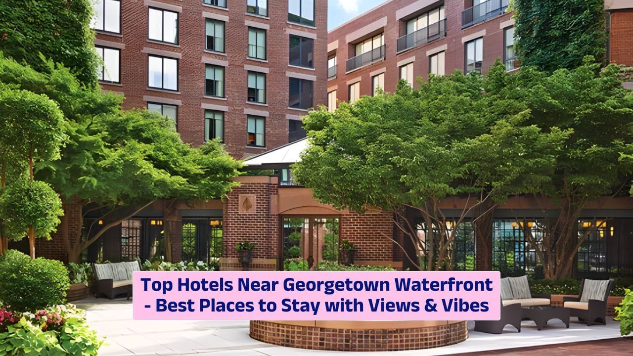 Top Hotels Near Georgetown Waterfront – Best Places to Stay with Views & Vibes