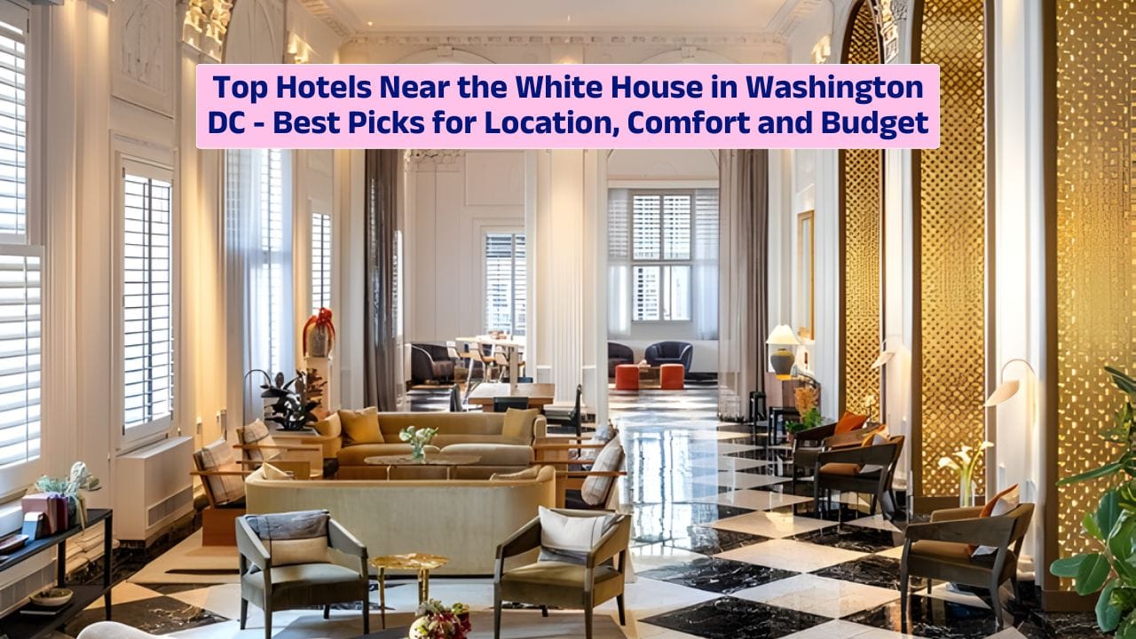 Top Hotels Near the White House in Washington DC – Best Picks for Location, Comfort and Budget