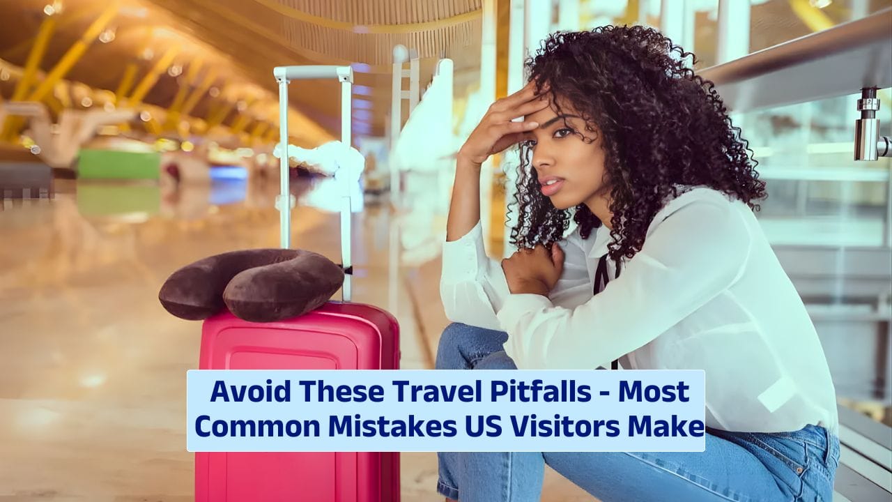 Avoid These Travel Pitfalls – Most Common Mistakes US Visitors Make