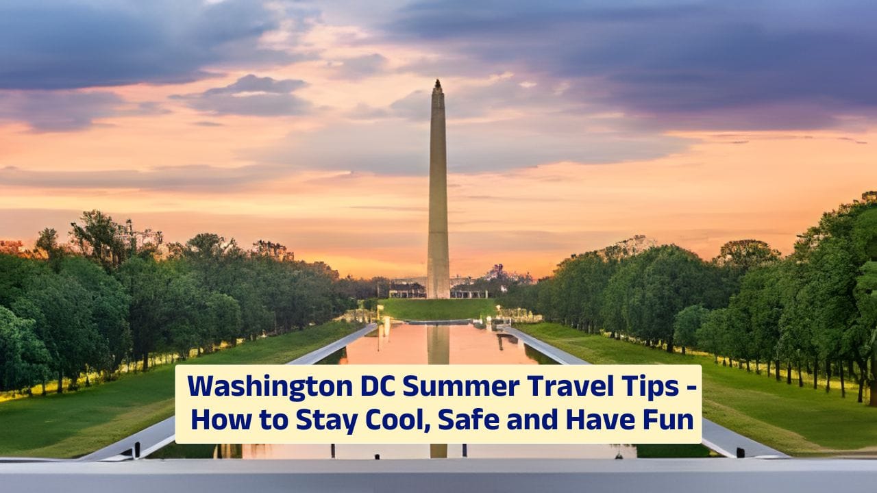 Washington DC Summer Travel Tips – How to Stay Cool, Safe and Have Fun