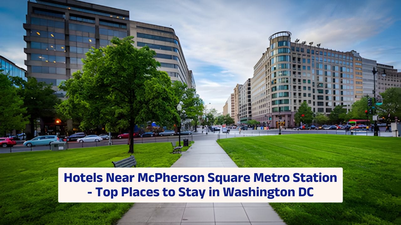 Hotels Near McPherson Square Metro Station – Top Places to Stay in Washington DC