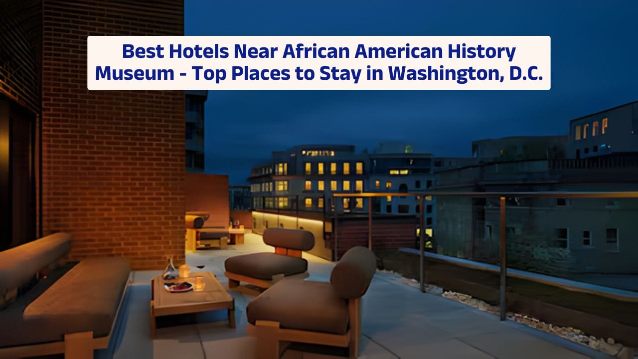 Best Hotels Near African American History Museum – Top Places to Stay in Washington, D.C.