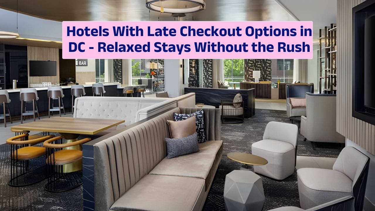 Hotels With Late Checkout Options in DC – Relaxed Stays Without the Rush