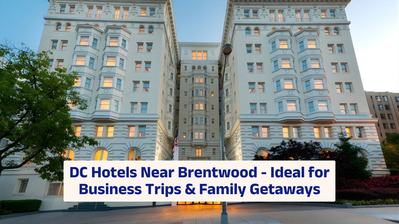DC Hotels Near Brentwood – Ideal for Business Trips & Family Getaways