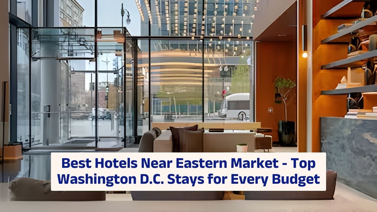 Best Hotels Near Eastern Market – Top Washington D.C. Stays for Every Budget