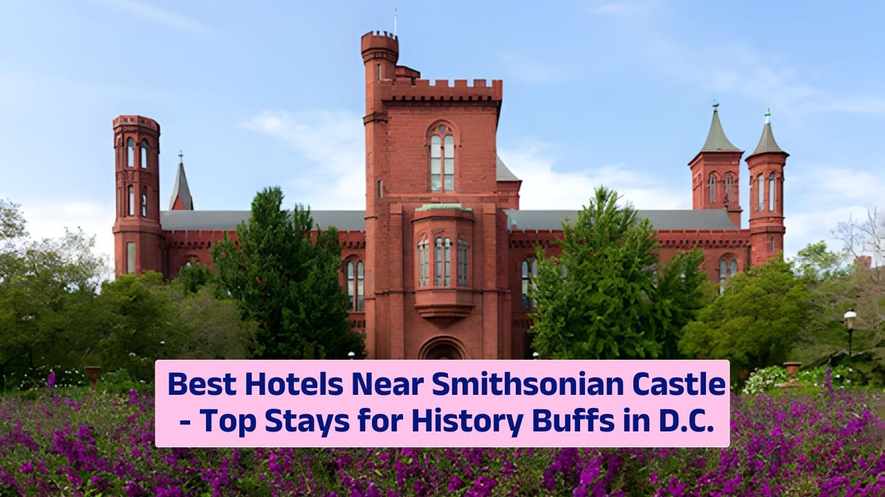 Best Hotels Near Smithsonian Castle – Top Stays for History Buffs in D.C.