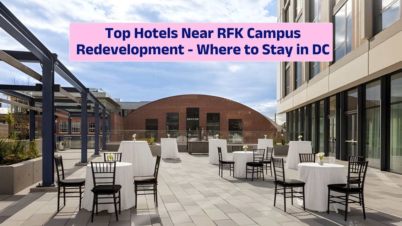 Top Hotels Near RFK Campus Redevelopment – Where to Stay in DC