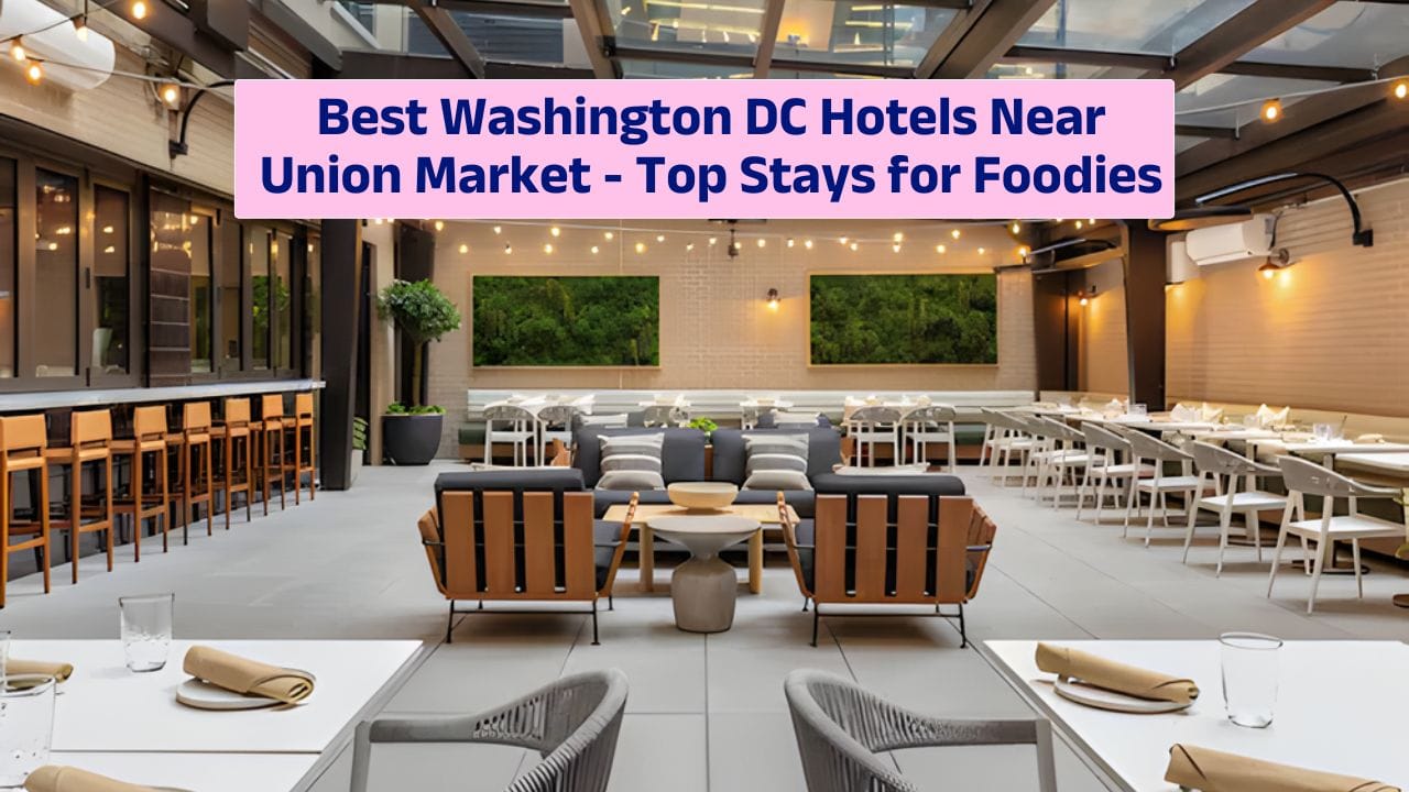 Best Washington DC Hotels Near Union Market – Top Stays for Foodies