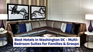 Best Hotels in Washington DC – Multi-Bedroom Suites for Families & Groups