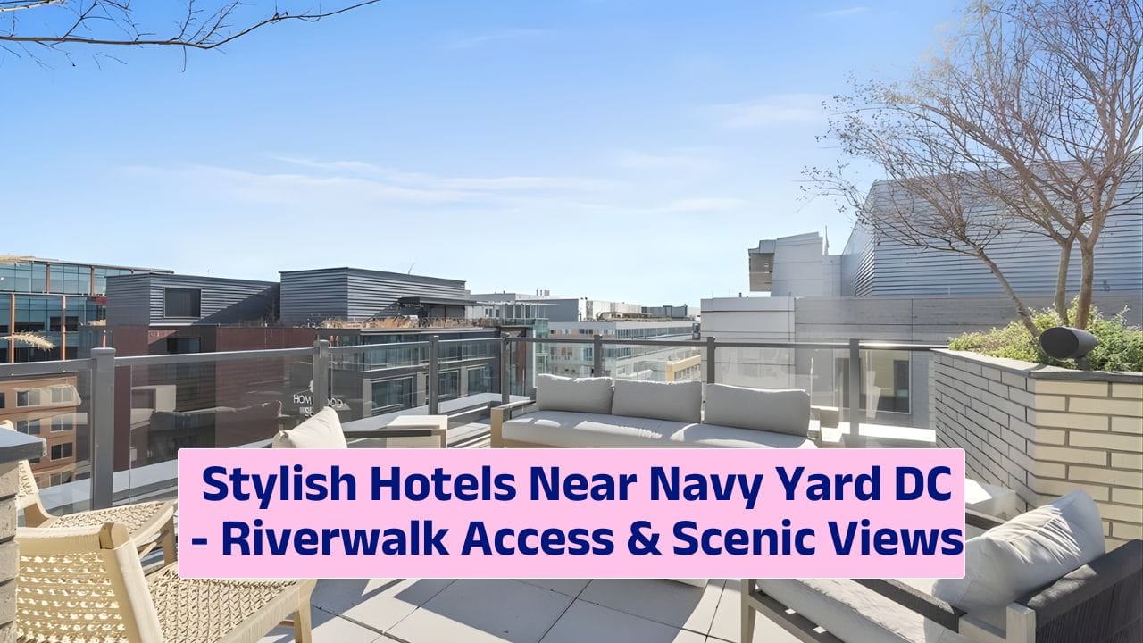Stylish Hotels Near Navy Yard DC – Riverwalk Access & Scenic Views