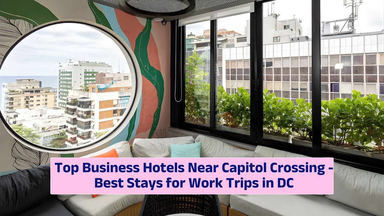 Top Business Hotels Near Capitol Crossing – Best Stays for Work Trips in DC