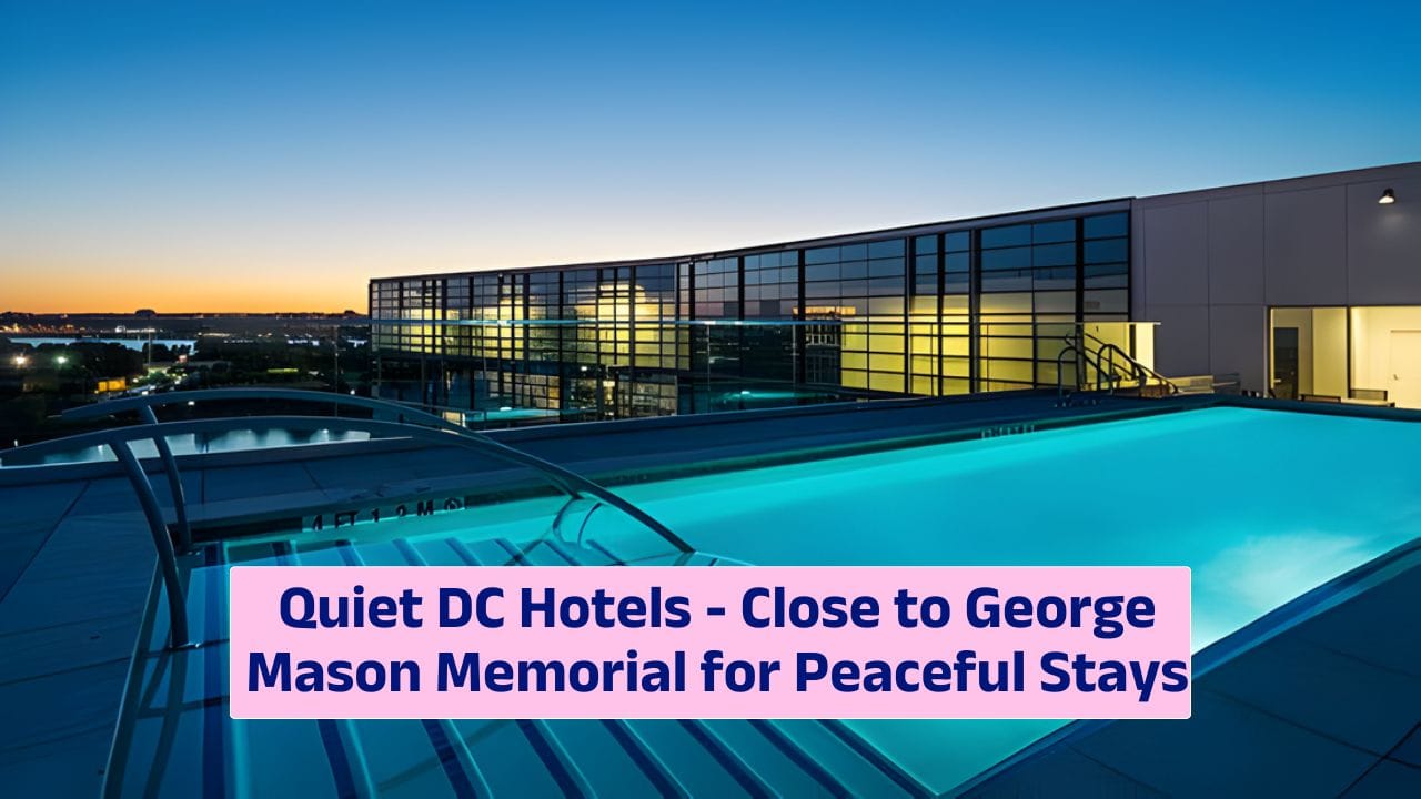 Quiet DC Hotels – Close to George Mason Memorial for Peaceful Stays