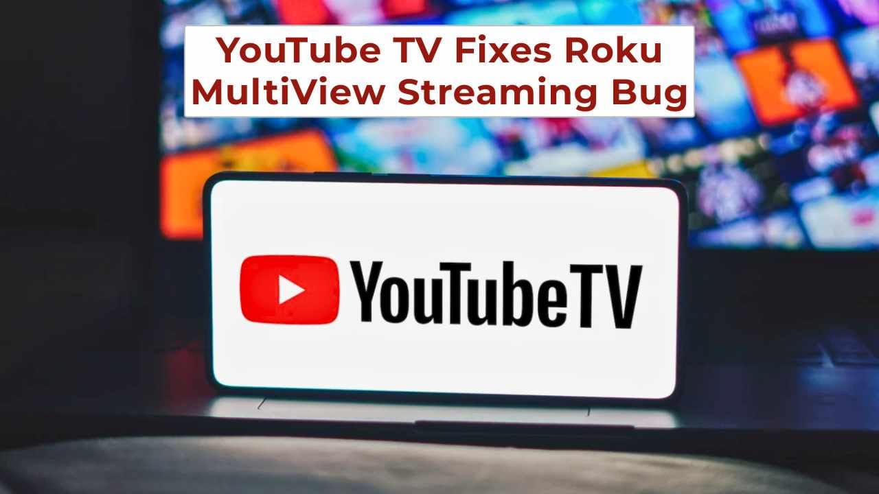 YouTube TV Fixes Roku Multiview Streaming Bug as Users Report Major Playback Improvements