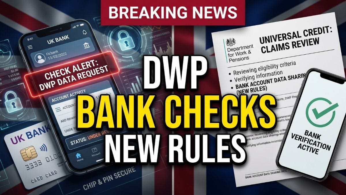 DWP Bank Checks Explained – What New Benefit Rules Mean for Universal Credit Claimants